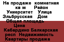 На продаже 3комнатная 78 кв.м.  › Район ­ Униерситет › Улица ­ Эльбрусская › Дом ­ 19 › Общая площадь ­ 78 › Цена ­ 1 560 000 - Кабардино-Балкарская респ. Недвижимость » Квартиры продажа   . Кабардино-Балкарская респ.